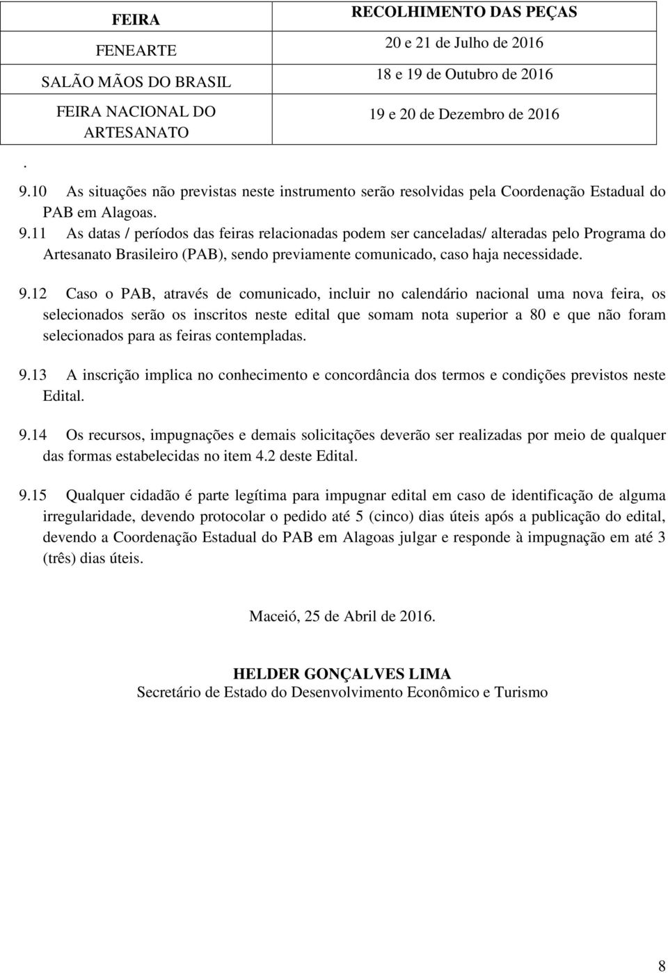 11 As datas / períodos das feiras relacionadas podem ser canceladas/ alteradas pelo Programa do Artesanato Brasileiro (PAB), sendo previamente comunicado, caso haja necessidade. 9.