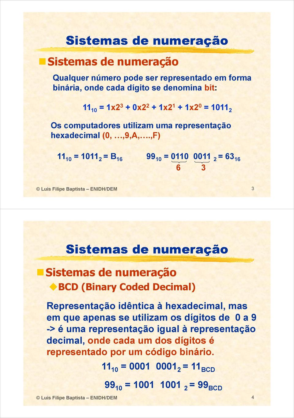 ,F) = 2 = B 6 99 = 2 = 63 6 6 3 Luis Filipe Baptista ENIDH/DEM 3 Sistemas de numeração Sistemas de numeração BCD (Binary Coded Decimal) Representação