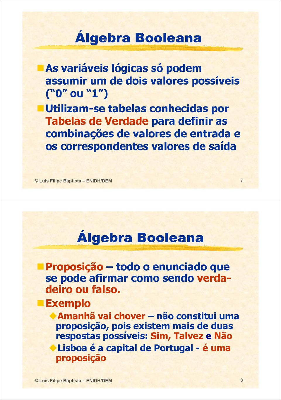 Booleana Proposição todo o enunciado que se pode afirmar como sendo verdadeiro ou falso.