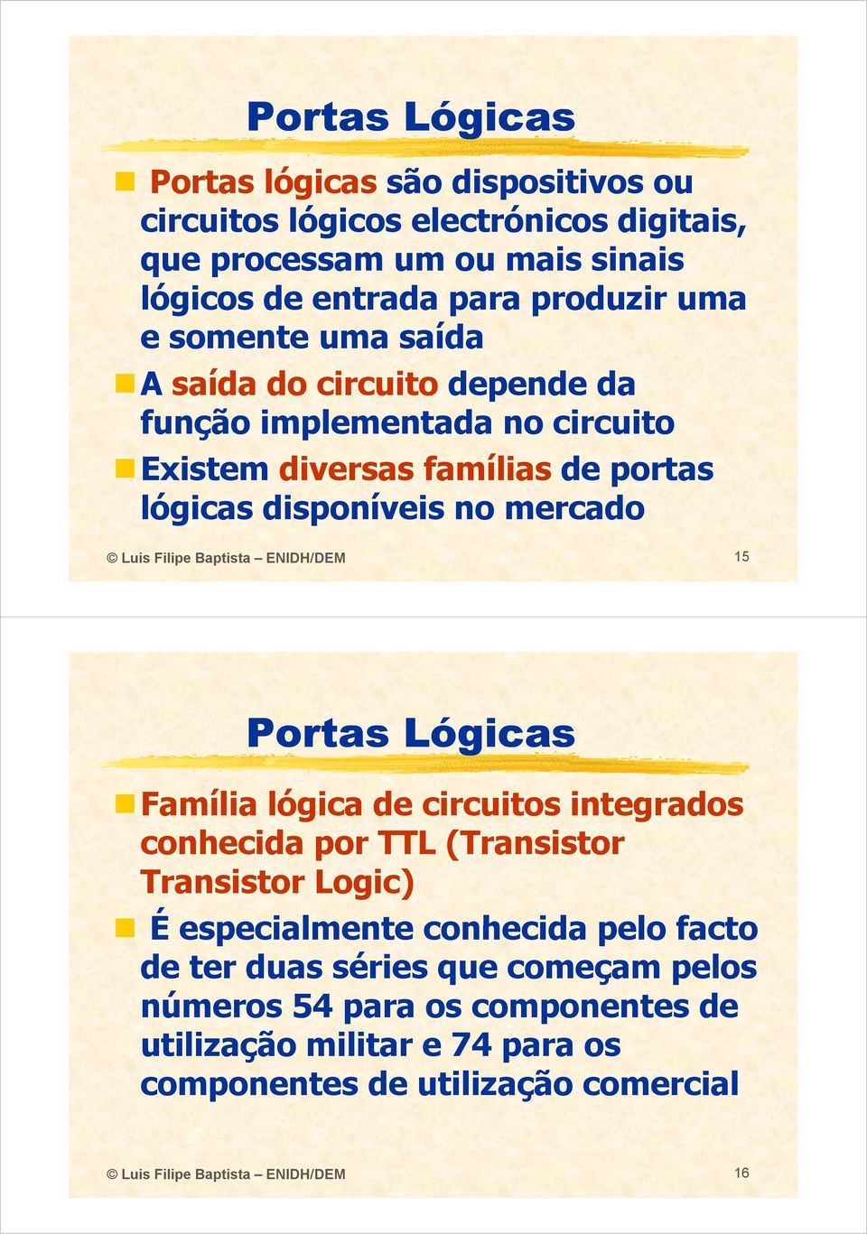 Baptista ENIDH/DEM 5 Portas Lógicas Família lógica de circuitos integrados conhecida por TTL (Transistor Transistor Logic) É especialmente conhecida pelo facto de