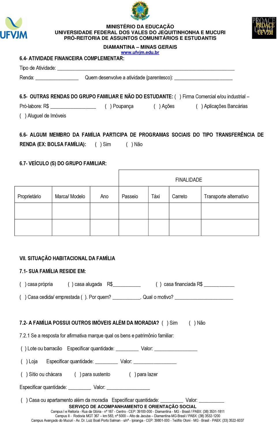 6- ALGUM MEMBRO DA FAMÍLIA PARTICIPA DE PROGRAMAS SOCIAIS DO TIPO TRANSFERÊNCIA DE RENDA (EX: BOLSA FAMÍLIA): ( ) Sim ( ) Não 6.