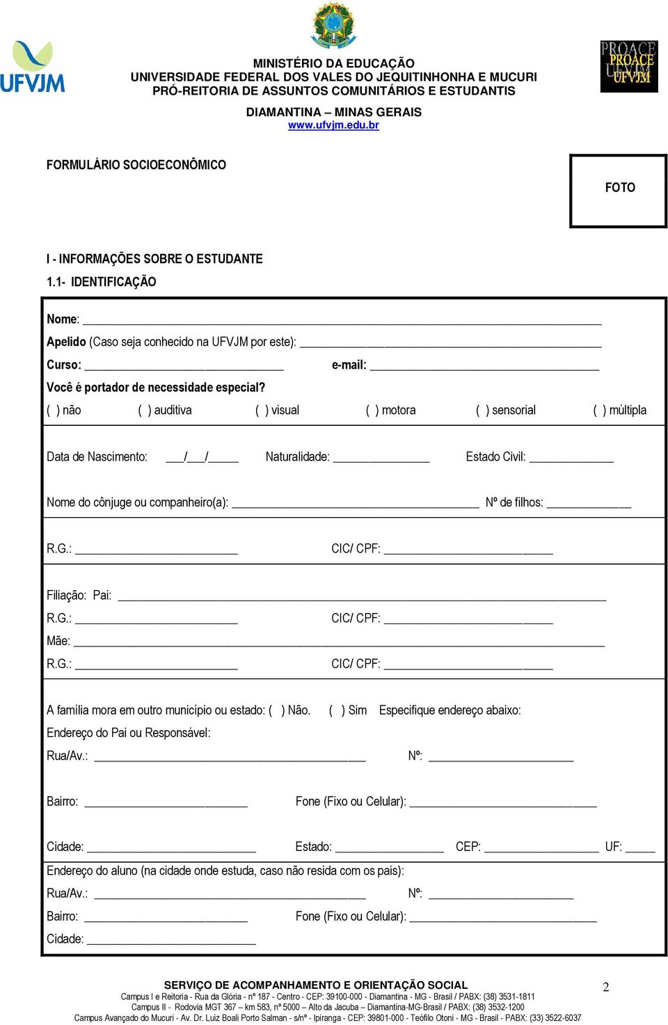 ( ) não ( ) auditiva ( ) visual ( ) motora ( ) sensorial ( ) múltipla Data de Nascimento: / / Naturalidade: Estado Civil: Nome do cônjuge ou companheiro(a): Nº de filhos: R.G.