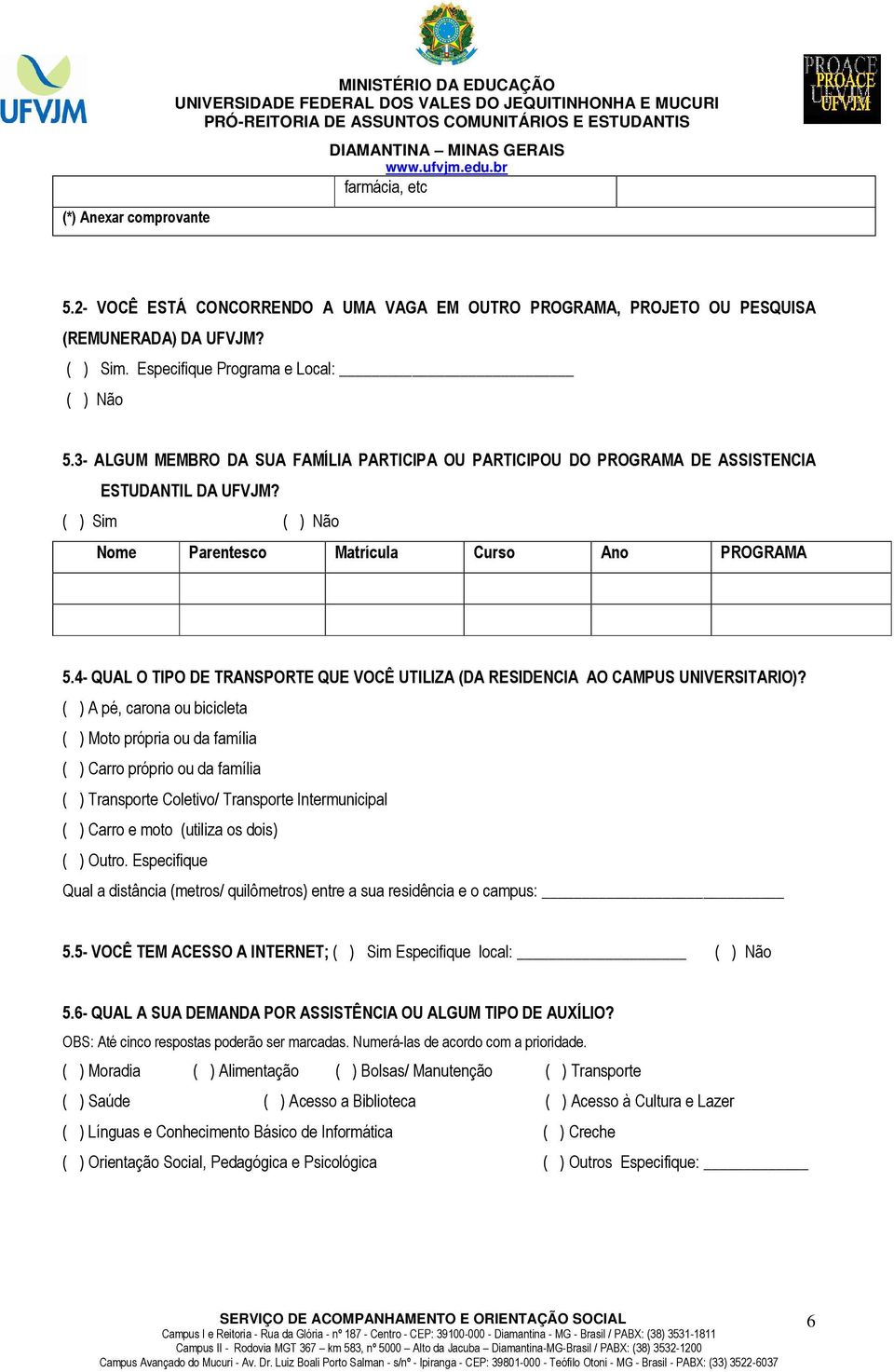 ( ) Sim ( ) Não Nome Parentesco Matrícula Curso Ano PROGRAMA 5.4- QUAL O TIPO DE TRANSPORTE QUE VOCÊ UTILIZA (DA RESIDENCIA AO CAMPUS UNIVERSITARIO)?