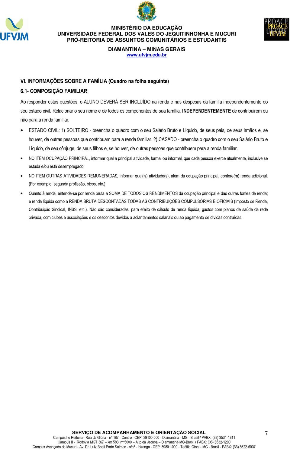 Relacionar o seu nome e de todos os componentes de sua família, INDEPENDENTEMENTE de contribuirem ou não para a renda familiar.