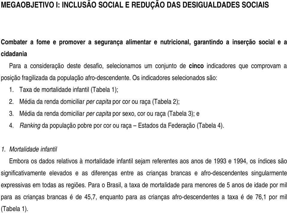 Taxa de mortalidade infantil (Tabela 1); 2. Média da renda domiciliar per capita por cor ou raça (Tabela 2); 3. Média da renda domiciliar per capita por sexo, cor ou raça (Tabela 3); e 4.