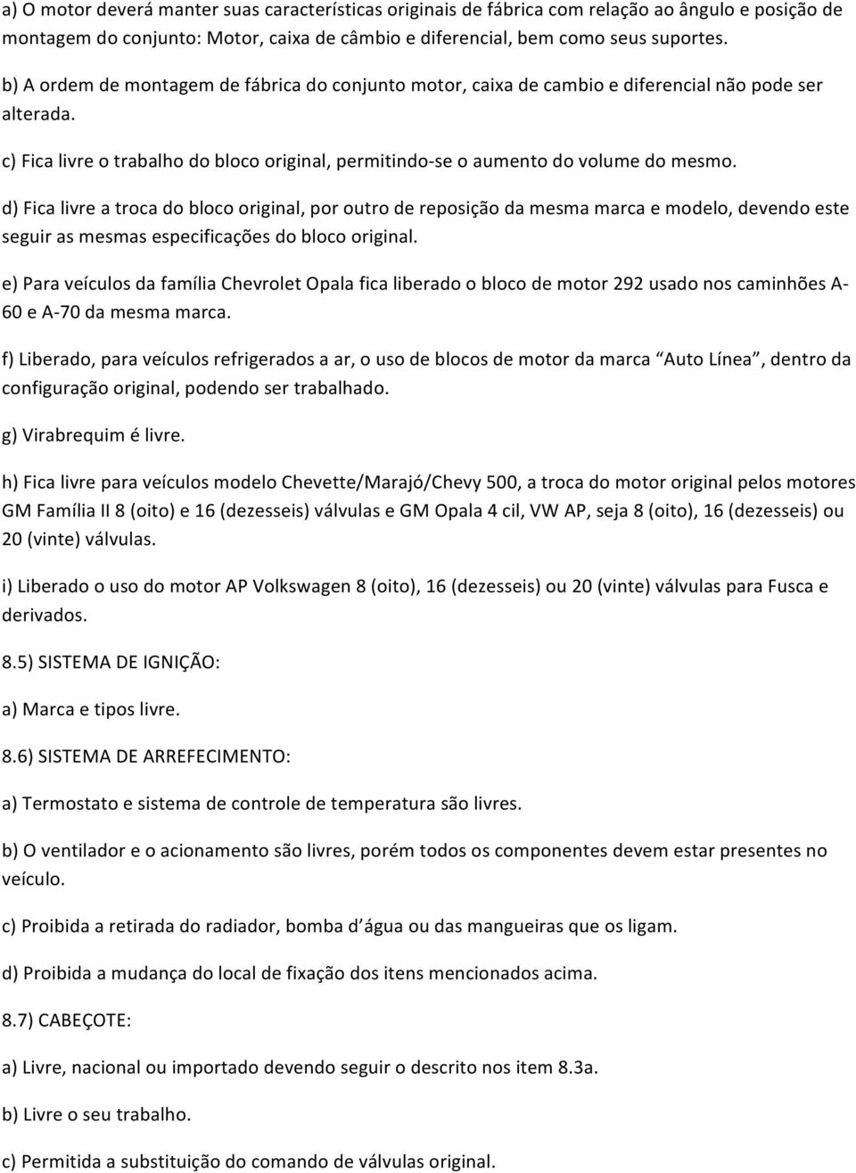 d) Fica livre a troca do bloco original, por outro de reposição da mesma marca e modelo, devendo este seguir as mesmas especificações do bloco original.