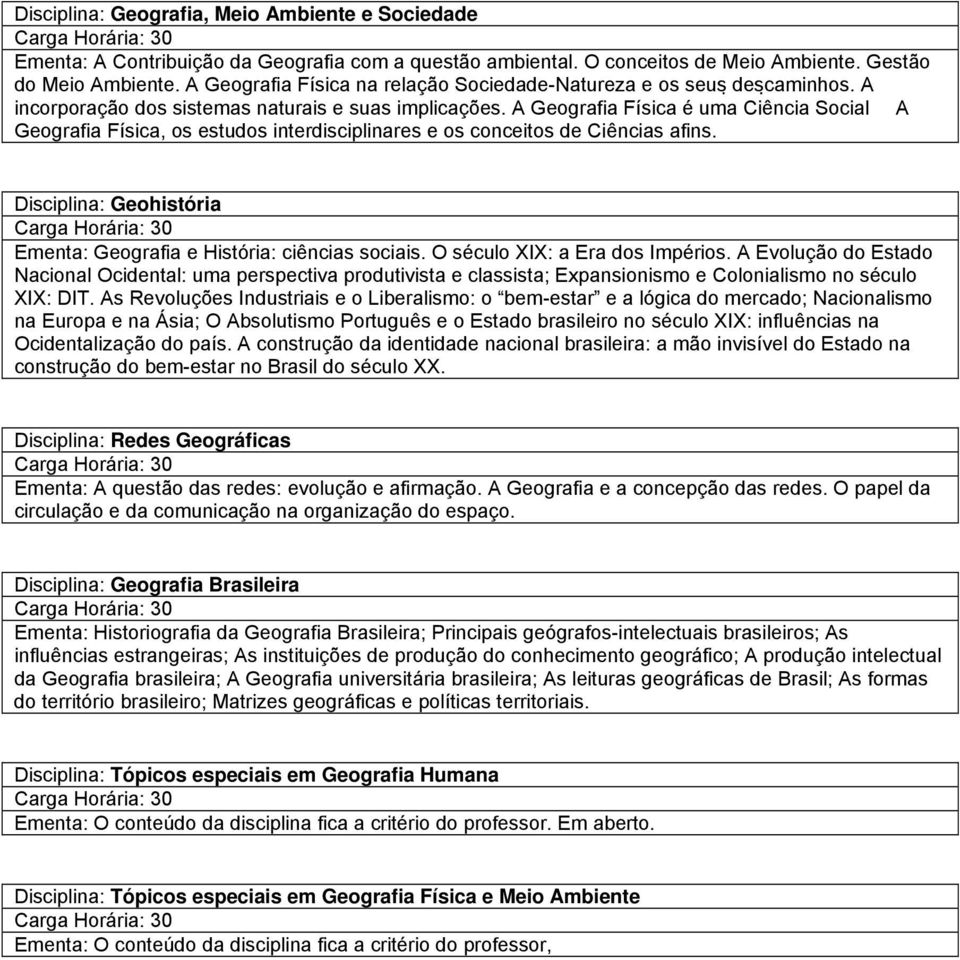 A Geografia Física é uma Ciência Social A Geografia Física, os estudos interdisciplinares e os conceitos de Ciências afins. Disciplina: Geohistória Ementa: Geografia e História: ciências sociais.