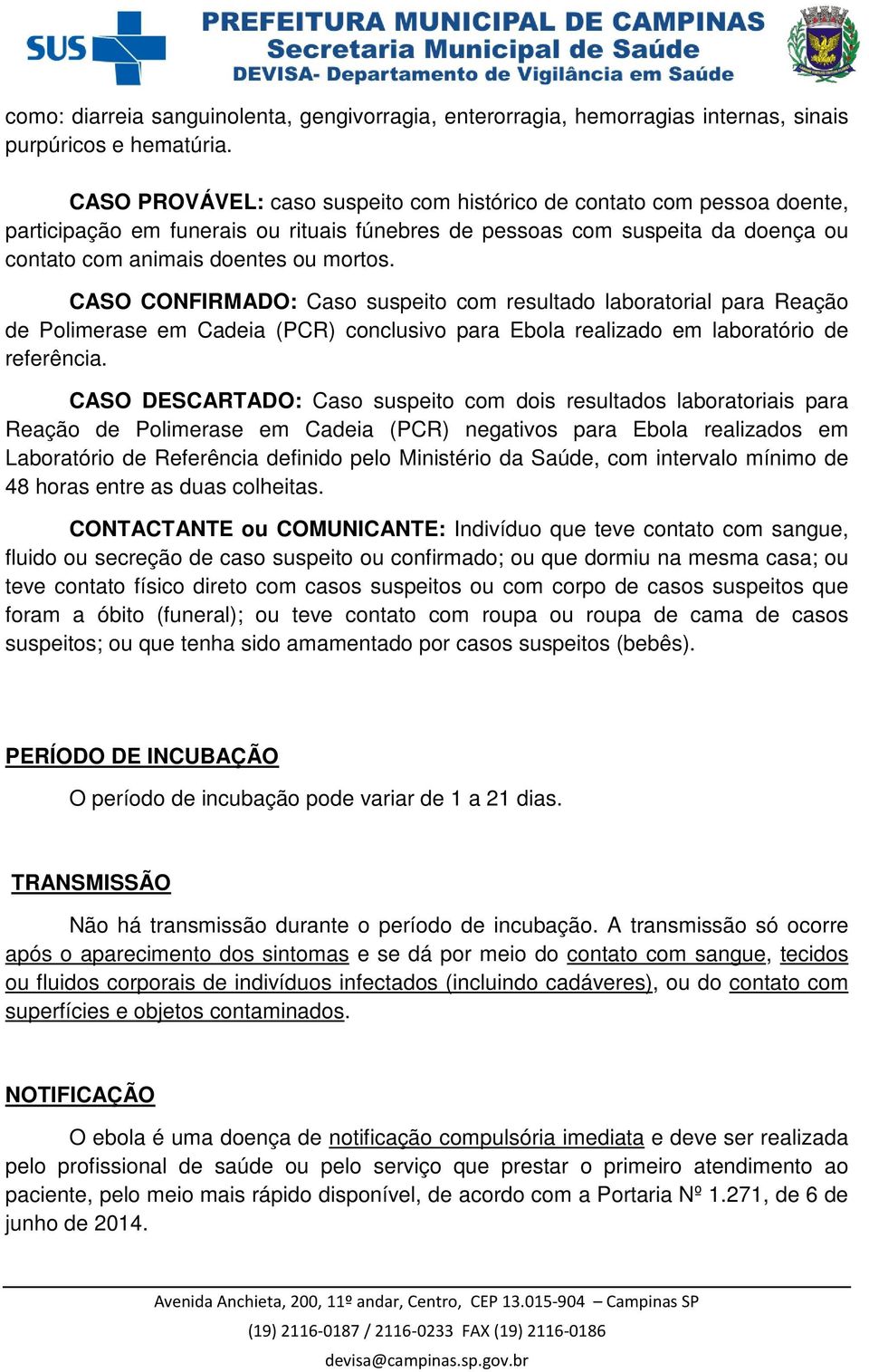 CASO CONFIRMADO: Caso suspeito com resultado laboratorial para Reação de Polimerase em Cadeia (PCR) conclusivo para Ebola realizado em laboratório de referência.