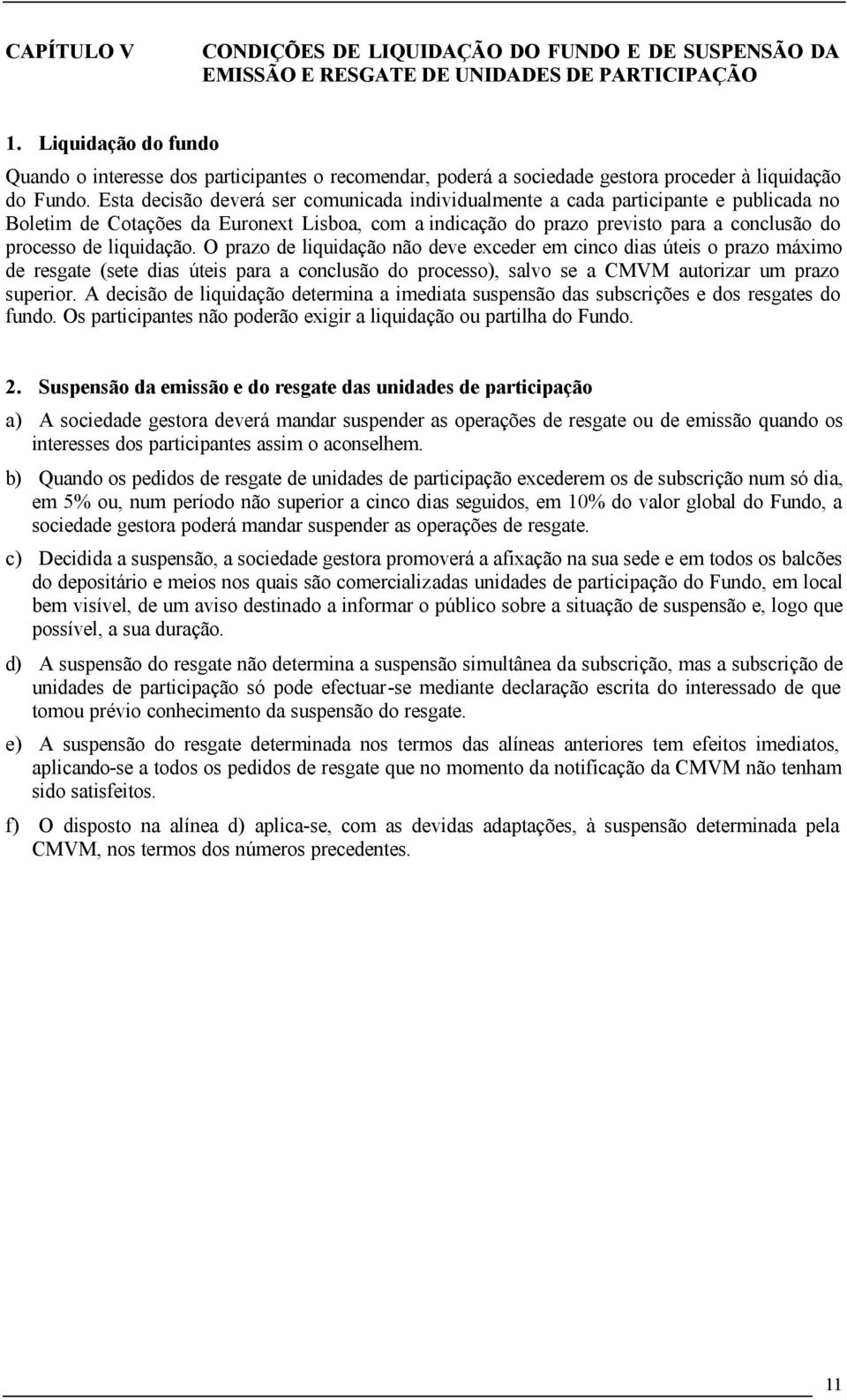 Esta decisão deverá ser comunicada individualmente a cada participante e publicada no Boletim de Cotações da Euronext Lisboa, com a indicação do prazo previsto para a conclusão do processo de