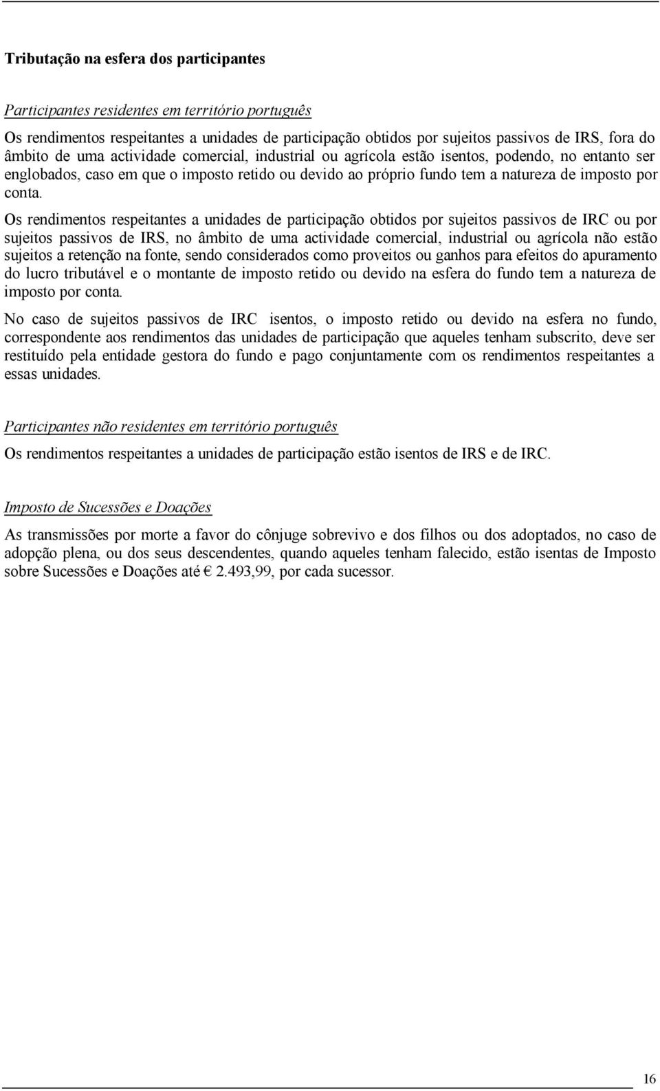 Os rendimentos respeitantes a unidades de participação obtidos por sujeitos passivos de IRC ou por sujeitos passivos de IRS, no âmbito de uma actividade comercial, industrial ou agrícola não estão