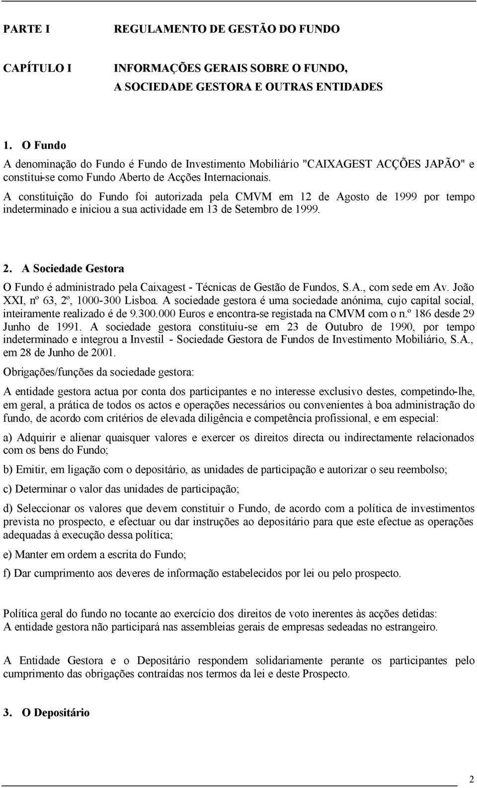 A constituição do Fundo foi autorizada pela CMVM em 12 de Agosto de 1999 por tempo indeterminado e iniciou a sua actividade em 13 de Setembro de 1999. 2.