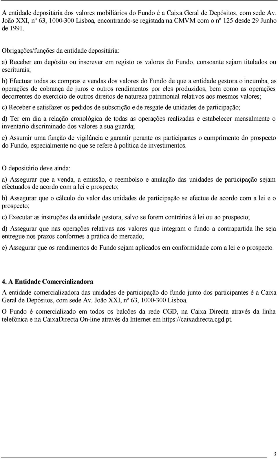 Obrigações/funções da entidade depositária: a) Receber em depósito ou inscrever em registo os valores do Fundo, consoante sejam titulados ou escriturais; b) Efectuar todas as compras e vendas dos