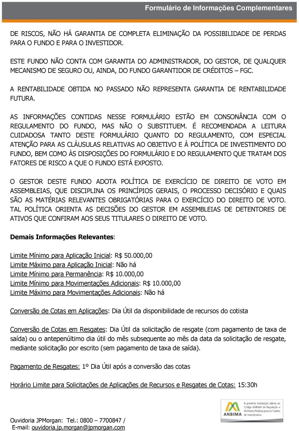 A RENTABILIDADE OBTIDA NO PASSADO NÃO REPRESENTA GARANTIA DE RENTABILIDADE FUTURA. AS INFORMAÇÕES CONTIDAS NESSE FORMULÁRIO ESTÃO EM CONSONÂNCIA COM O REGULAMENTO DO FUNDO, MAS NÃO O SUBSTITUEM.