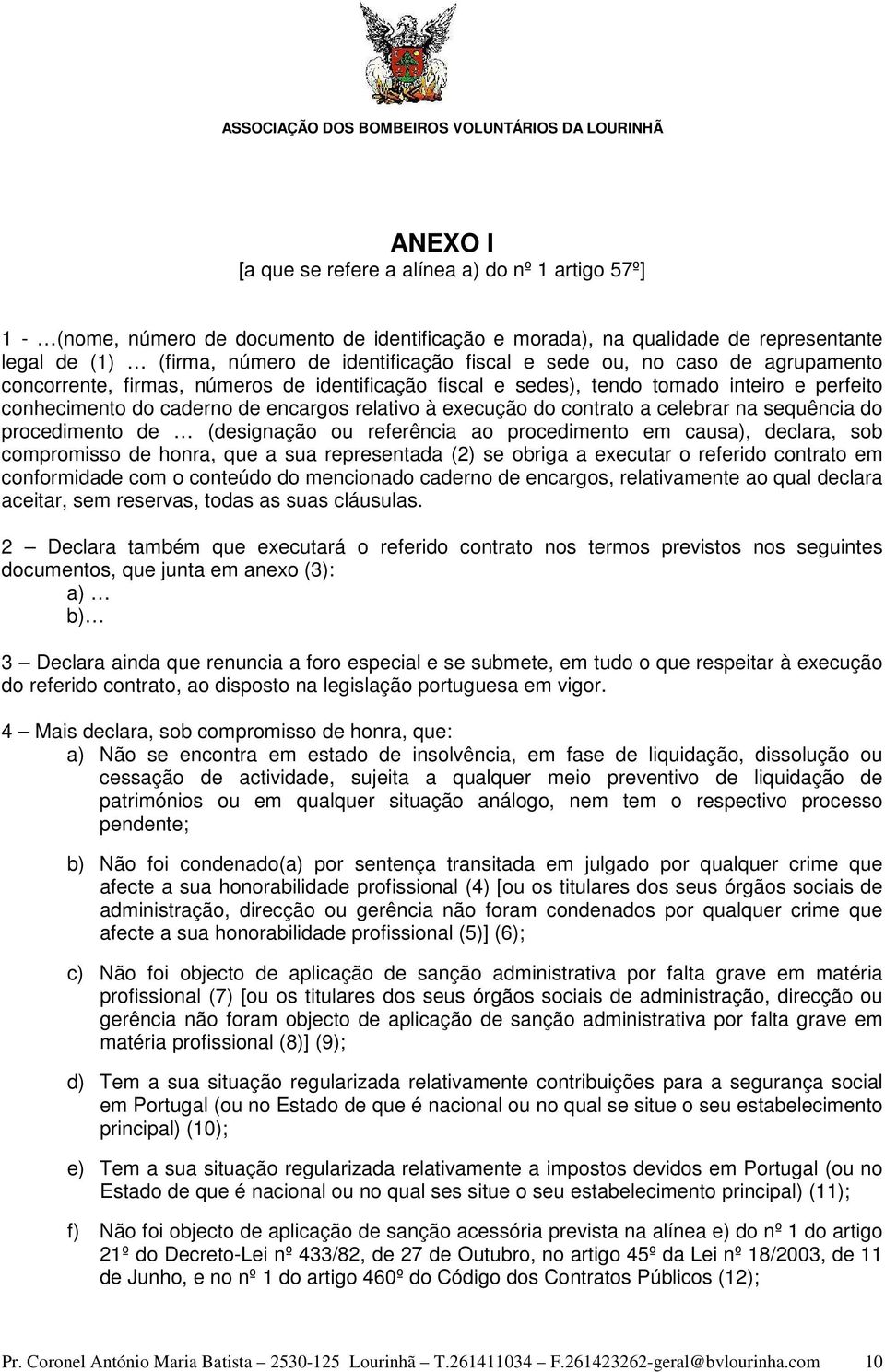 celebrar na sequência do procedimento de (designação ou referência ao procedimento em causa), declara, sob compromisso de honra, que a sua representada (2) se obriga a executar o referido contrato em