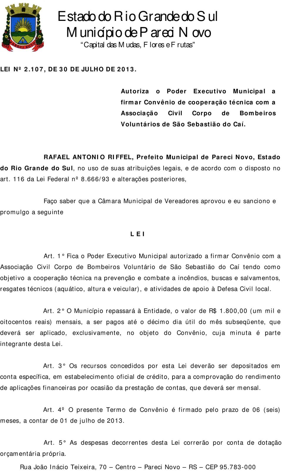 666/93 e alterações posteriores, promulgo a seguinte Faço saber que a Câmara Municipal de Vereadores aprovou e eu sanciono e L E I Art.