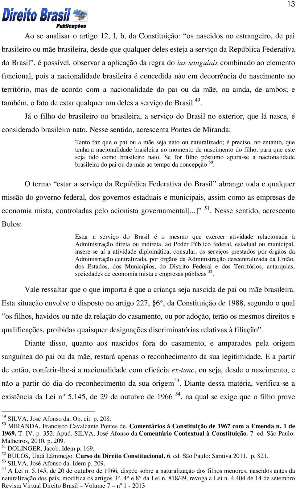 a nacionalidade do pai ou da mãe, ou ainda, de ambos; e também, o fato de estar qualquer um deles a serviço do Brasil 49.