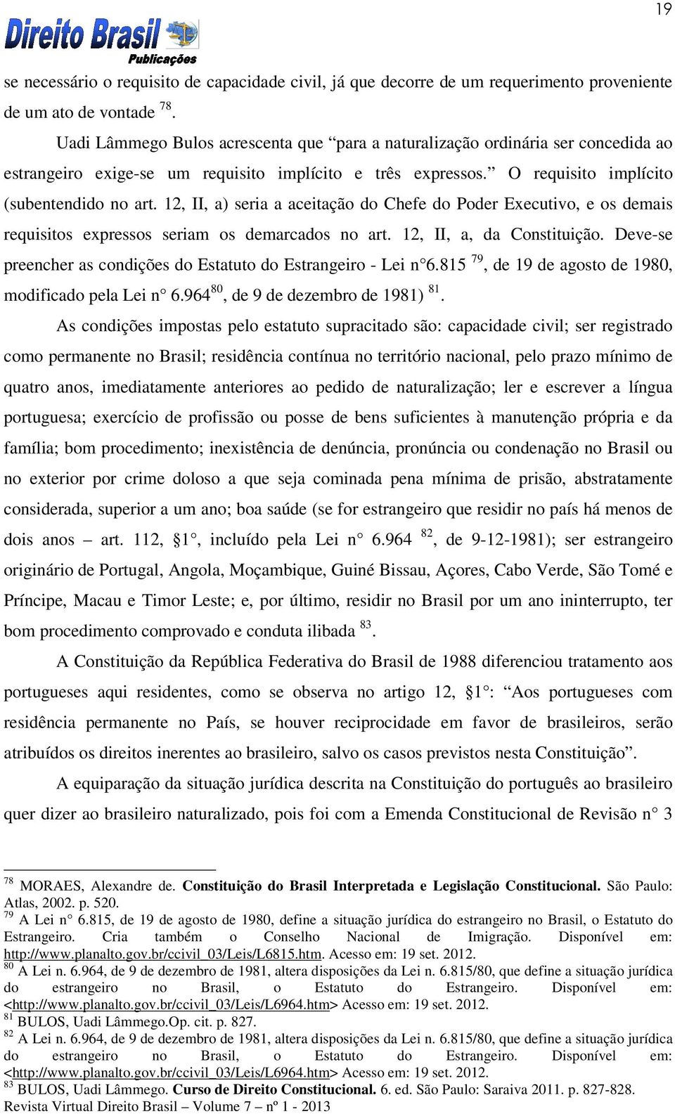 12, II, a) seria a aceitação do Chefe do Poder Executivo, e os demais requisitos expressos seriam os demarcados no art. 12, II, a, da Constituição.