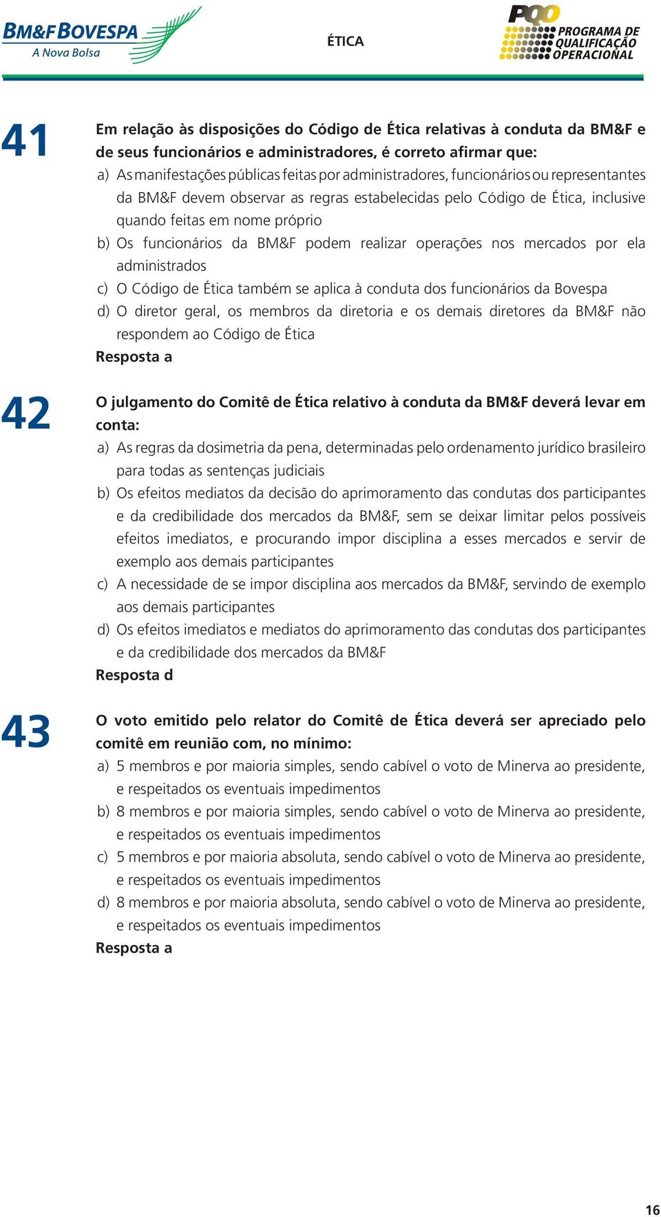 operações nos mercados por ela administrados c) O Código de Ética também se aplica à conduta dos funcionários da Bovespa d) O diretor geral, os membros da diretoria e os demais diretores da BM&F não