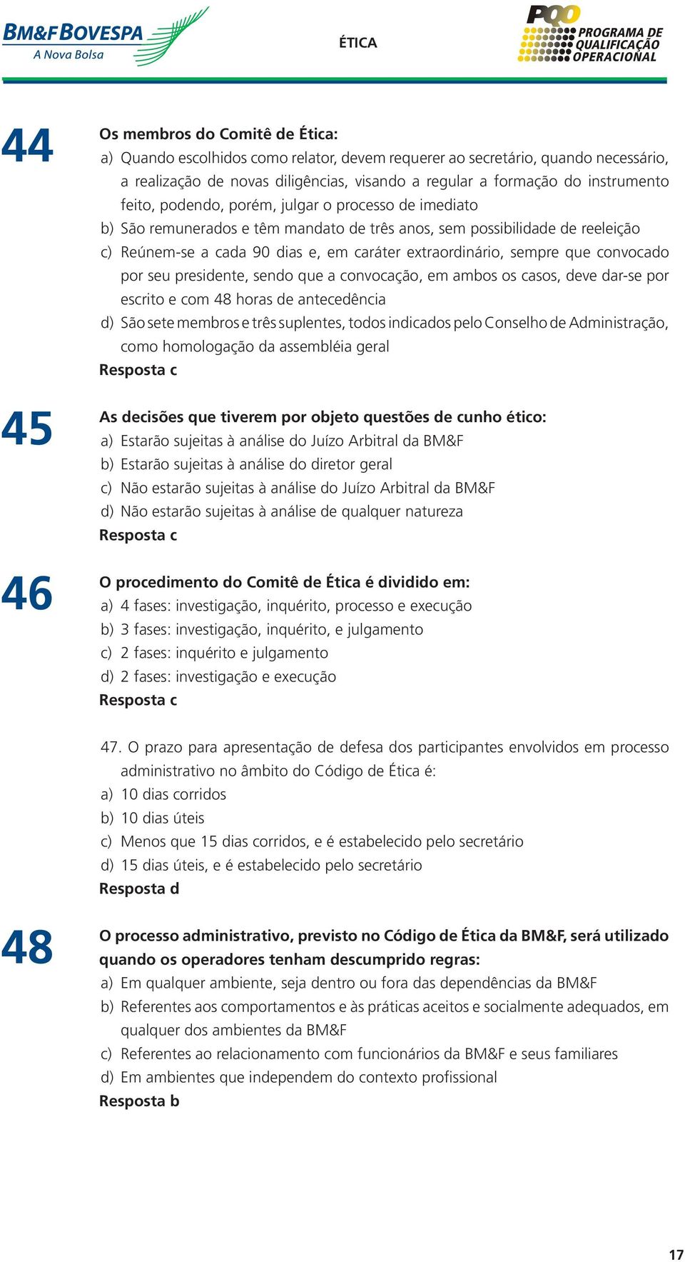 extraordinário, sempre que convocado por seu presidente, sendo que a convocação, em ambos os casos, deve dar-se por escrito e com 48 horas de antecedência d) São sete membros e três suplentes, todos