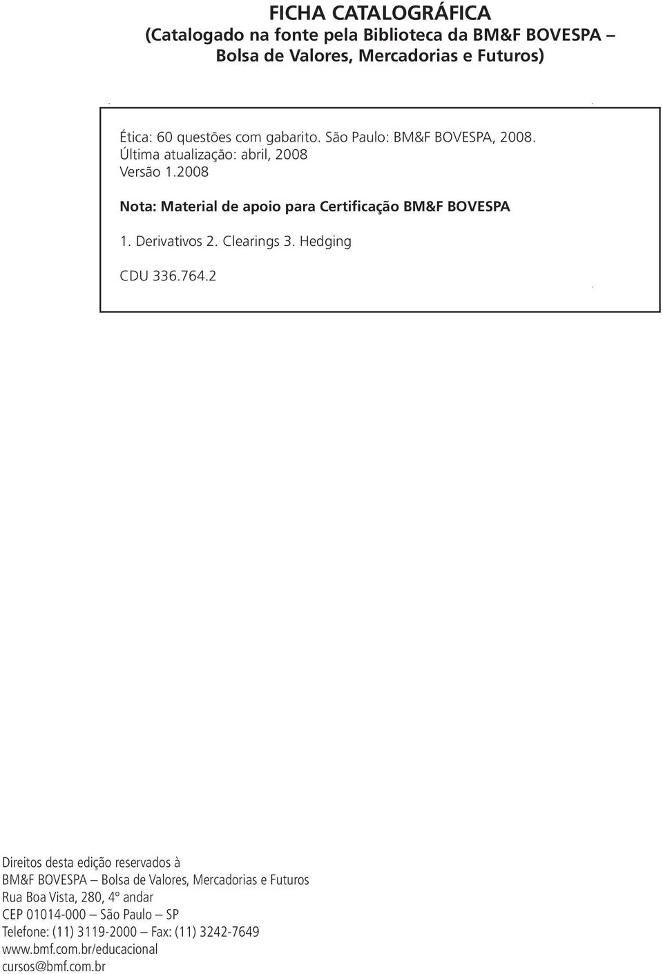 2008 Nota: Material de apoio para Certificação BM&F BOVESPA 1. Derivativos 2. Clearings 3. Hedging CDU 336.764.