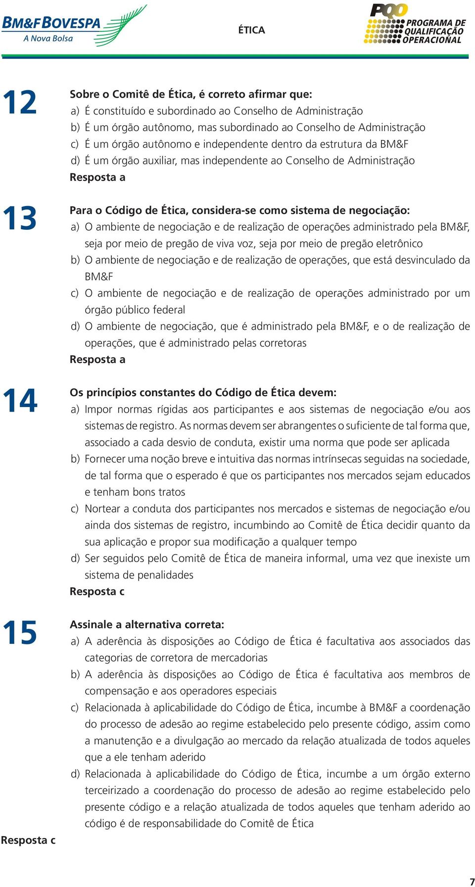 ambiente de negociação e de realização de operações administrado pela BM&F, seja por meio de pregão de viva voz, seja por meio de pregão eletrônico b) O ambiente de negociação e de realização de