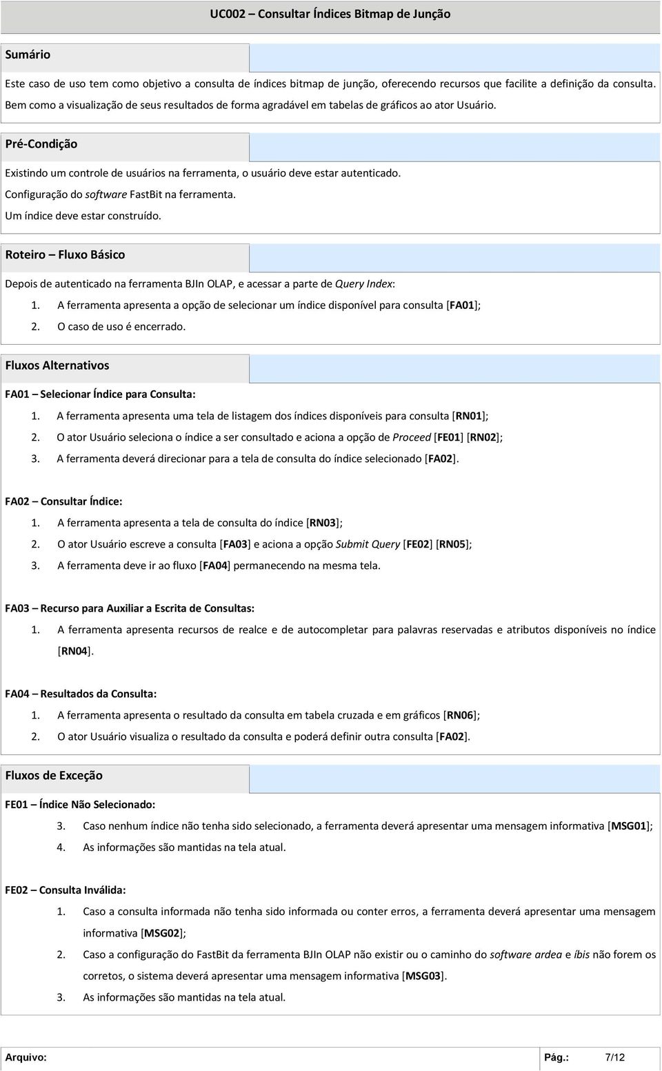 Configuração do software FastBit na ferramenta. Um índice deve estar construído. Roteiro Fluxo Básico Depois de autenticado na ferramenta BJIn OLAP, e acessar a parte de Query Index: 1.