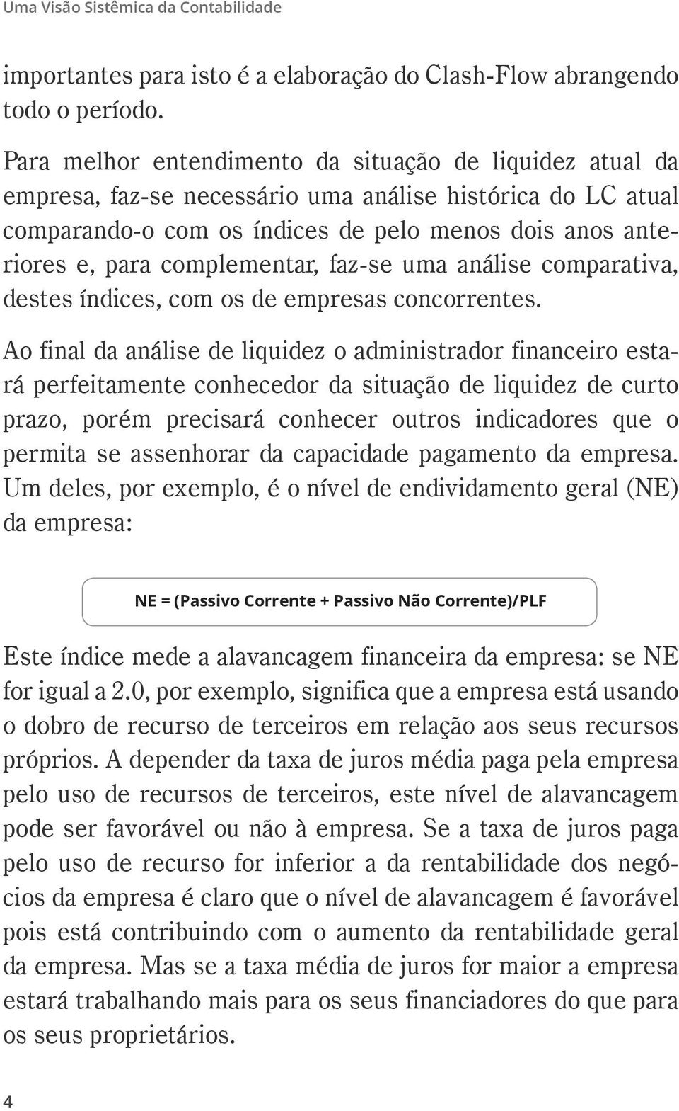 complementar, faz-se uma análise comparativa, destes índices, com os de empresas concorrentes.