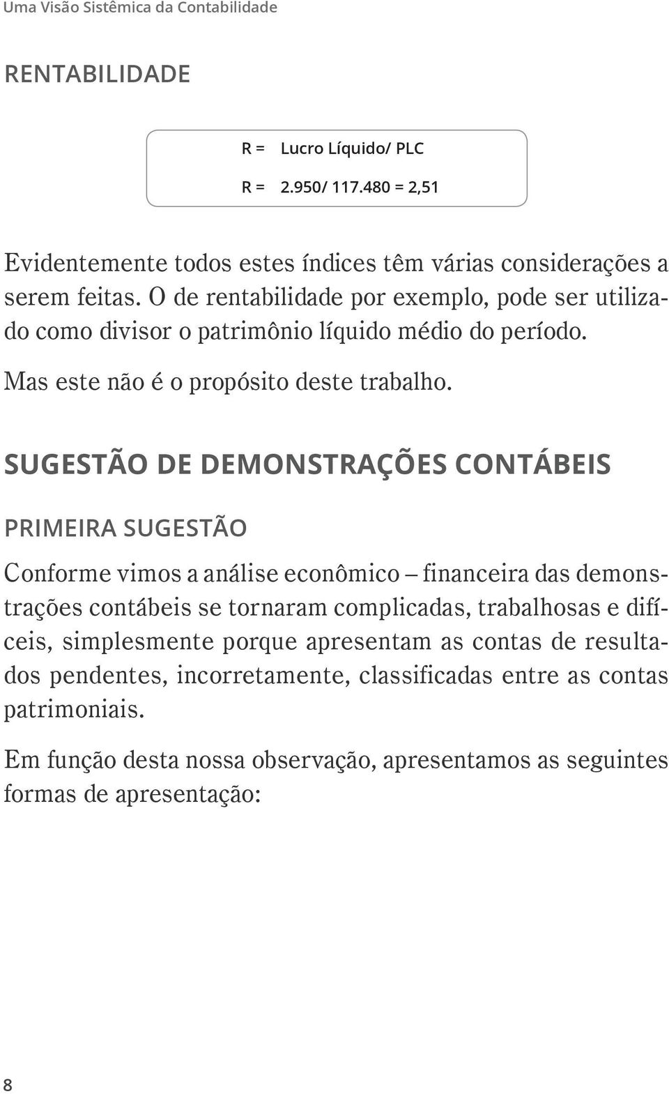 Sugestão de Demonstrações Contábeis Primeira Sugestão Conforme vimos a análise econômico financeira das demonstrações contábeis se tornaram complicadas, trabalhosas e difíceis,