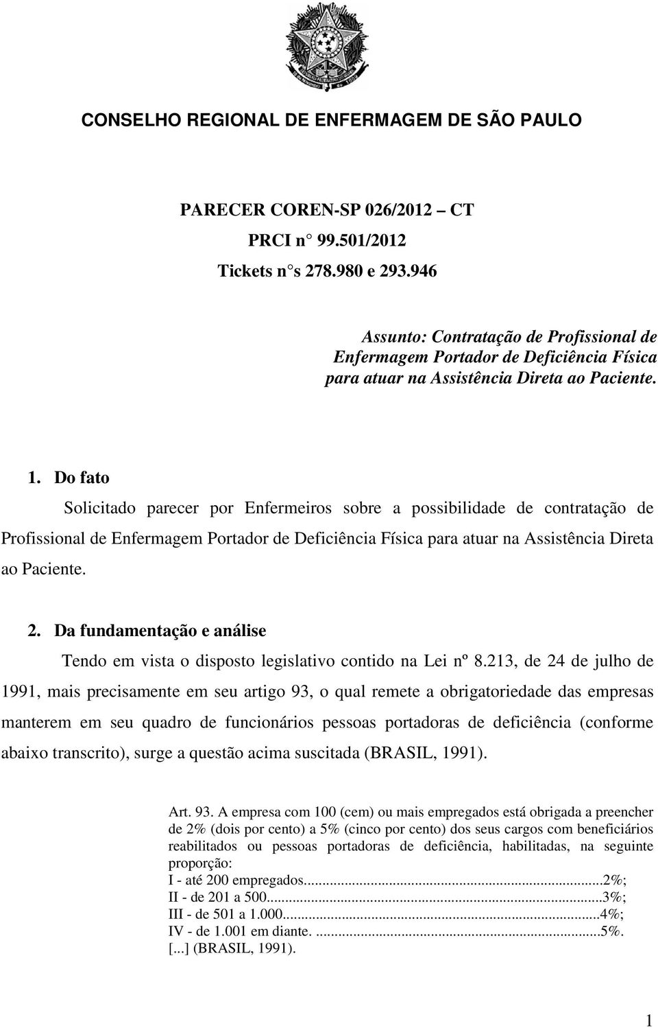 Do fato Solicitado parecer por s sobre a possibilidade de contratação de Profissional de Enfermagem Portador de Deficiência Física para atuar na Assistência Direta ao Paciente. 2.