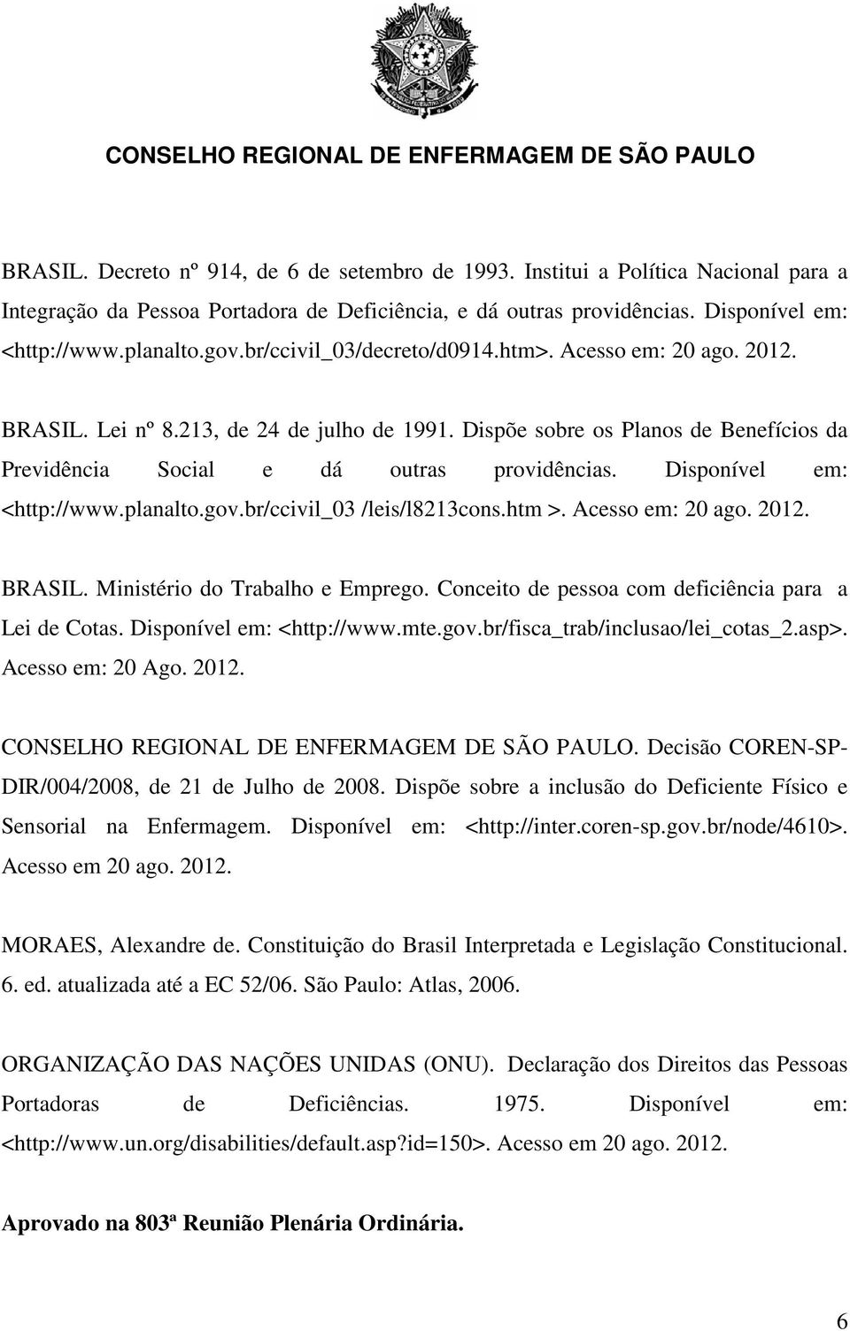 Disponível em: <http://www.planalto.gov.br/ccivil_03 /leis/l8213cons.htm >. Acesso em: 20 ago. 2012. BRASIL. Ministério do Trabalho e Emprego. Conceito de pessoa com deficiência para a Lei de Cotas.