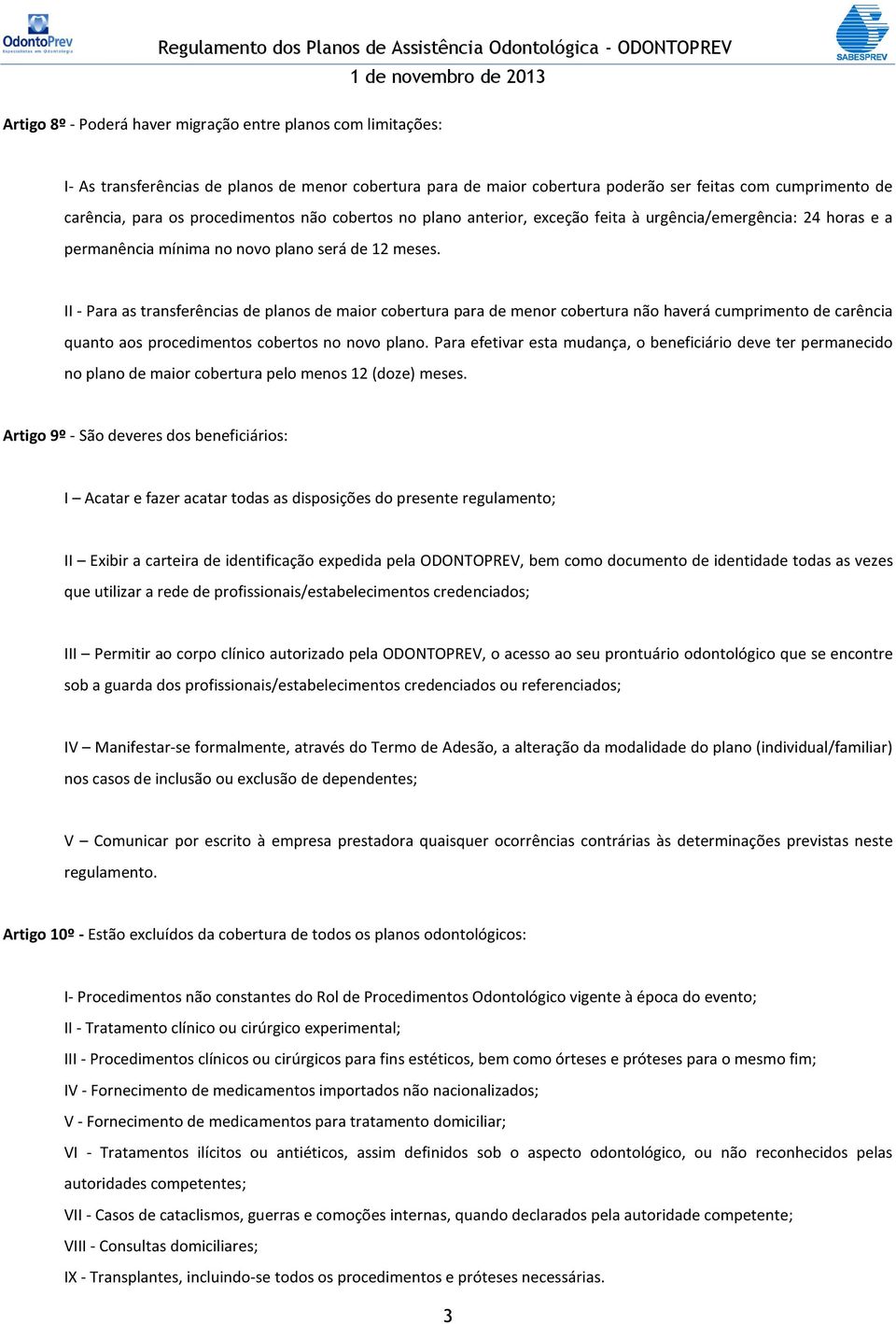 II - Para as transferências de planos de maior cobertura para de menor cobertura não haverá cumprimento de carência quanto aos procedimentos cobertos no novo plano.