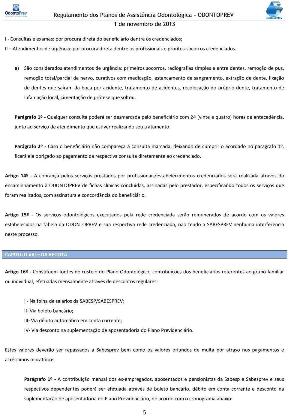 sangramento, extração de dente, fixação de dentes que saíram da boca por acidente, tratamento de acidentes, recolocação do próprio dente, tratamento de infamação local, cimentação de prótese que