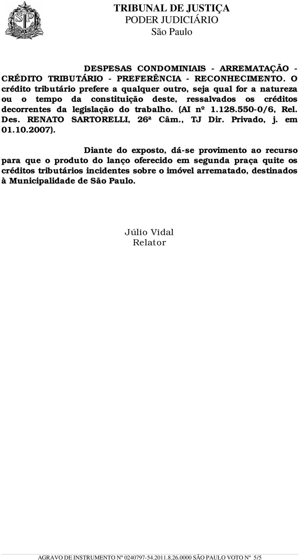 trabalho. (AI nº 1.128.550-0/6, Rel. Des. RENATO SARTORELLI, 26ª Câm., TJ Dir. Privado, j. em 01.10.2007).