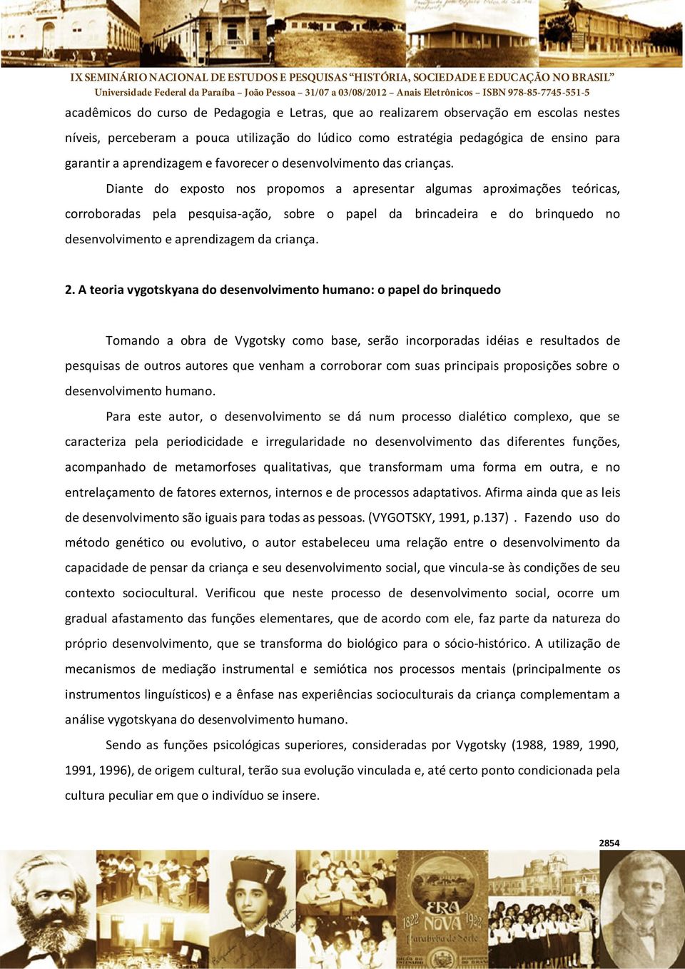 Diante do exposto nos propomos a apresentar algumas aproximações teóricas, corroboradas pela pesquisa ação, sobre o papel da brincadeira e do brinquedo no desenvolvimento e aprendizagem da criança. 2.