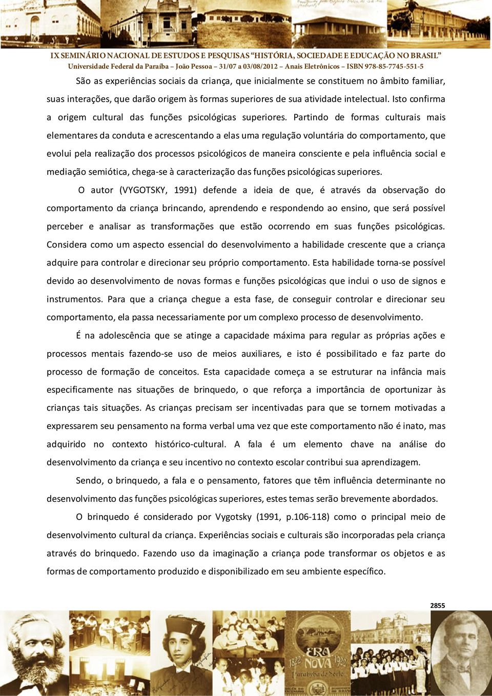 Partindo de formas culturais mais elementares da conduta e acrescentando a elas uma regulação voluntária do comportamento, que evolui pela realização dos processos psicológicos de maneira consciente