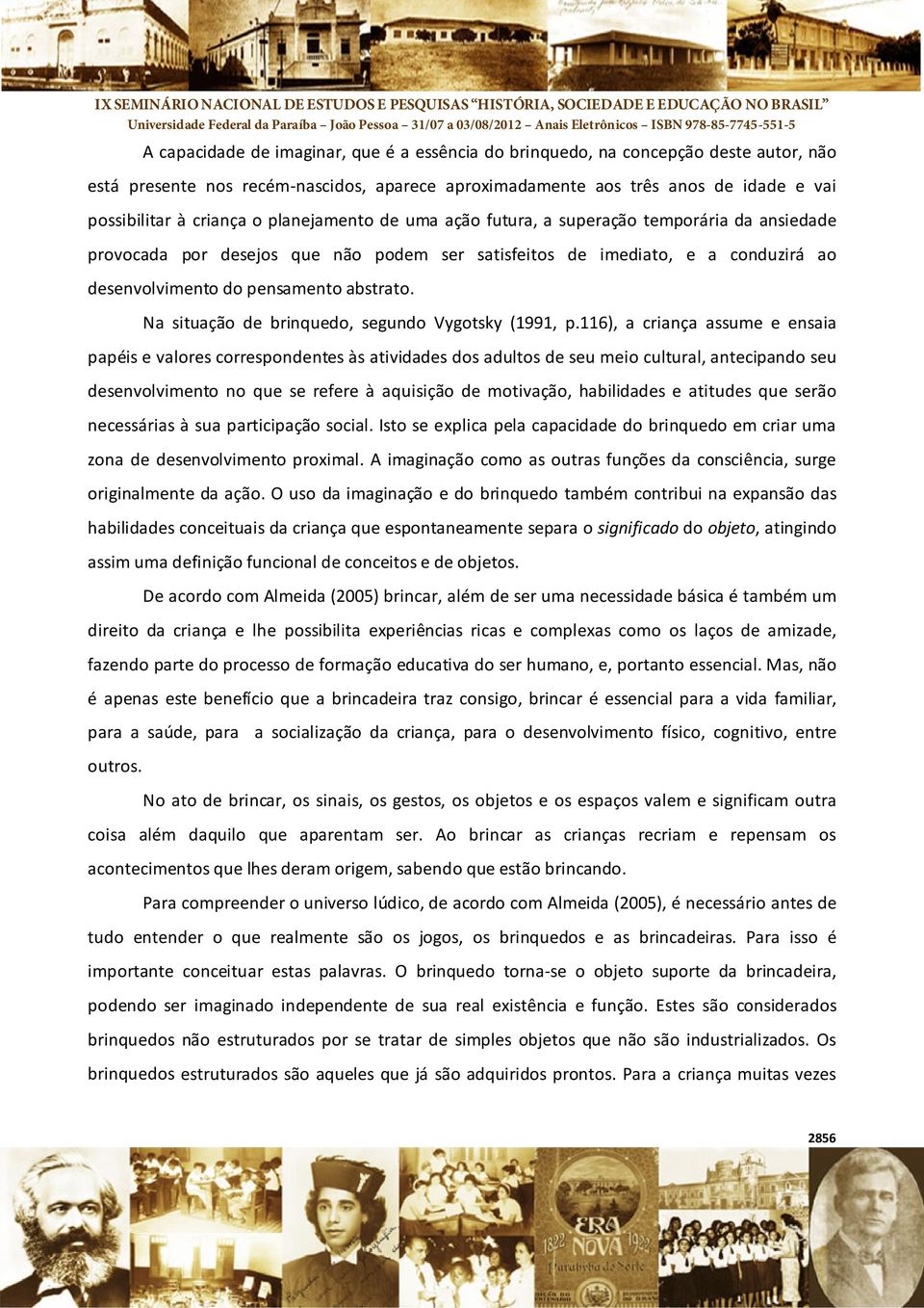 Na situação de brinquedo, segundo Vygotsky (1991, p.