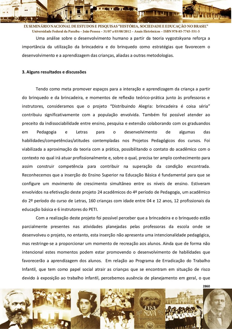 Alguns resultados e discussões Tendo como meta promover espaços para a interação e aprendizagem da criança a partir do brinquedo e da brincadeira, e momentos de reflexão teórico prática junto às