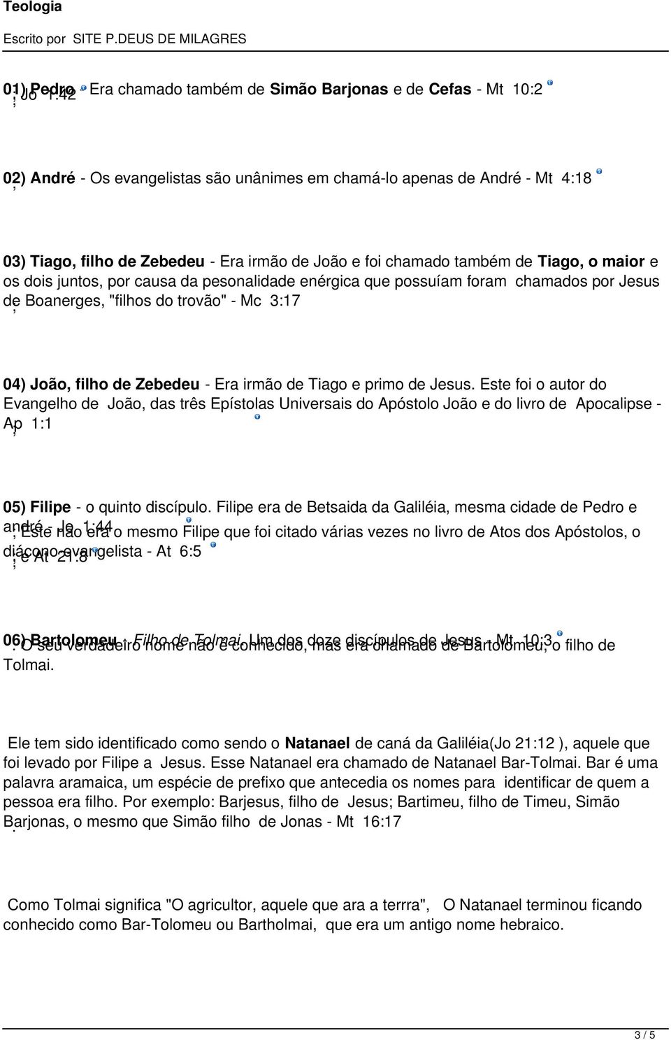 Zebedeu - Era irmão de Tiago e primo de Jesus Este foi o autor do Evangelho de João, das três Epístolas Universais do Apóstolo João e do livro de Apocalipse - Ap 1:1 05) Filipe - o quinto discípulo