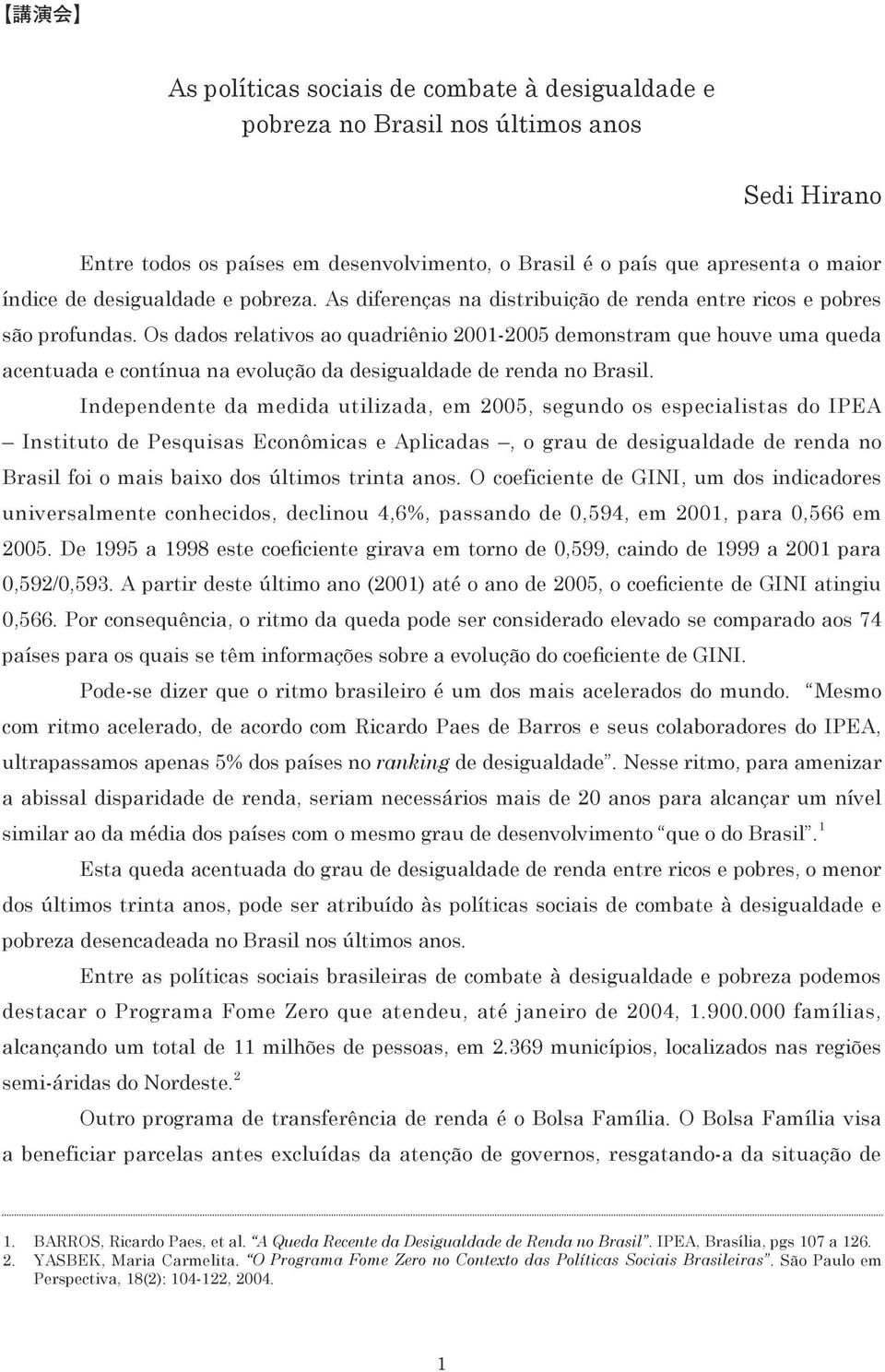 Os dados relativos ao quadriênio 2001-2005 demonstram que houve uma queda acentuada e contínua na evolução da desigualdade de renda no Brasil.
