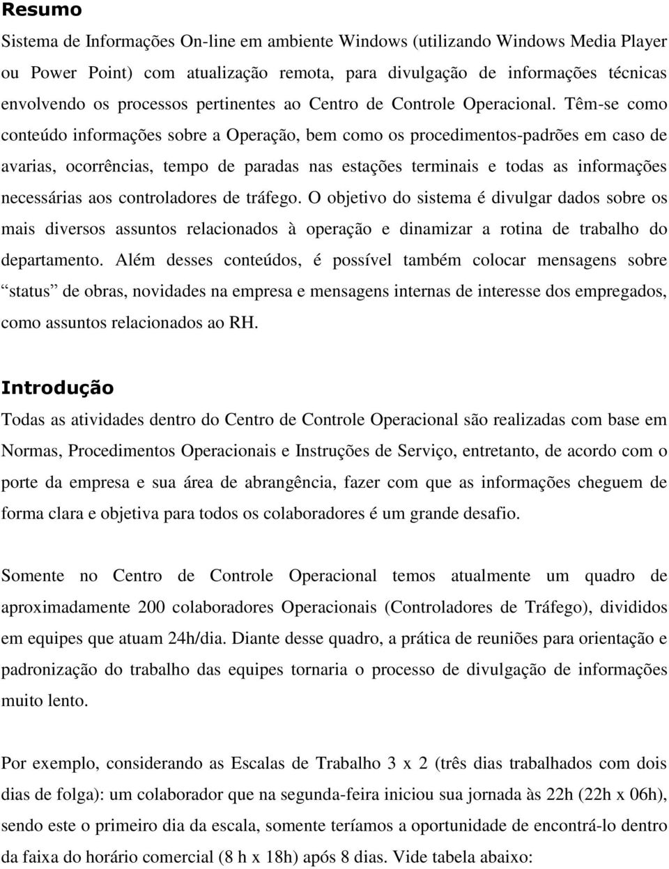 Têm-se como conteúdo informações sobre a Operação, bem como os procedimentos-padrões em caso de avarias, ocorrências, tempo de paradas nas estações terminais e todas as informações necessárias aos