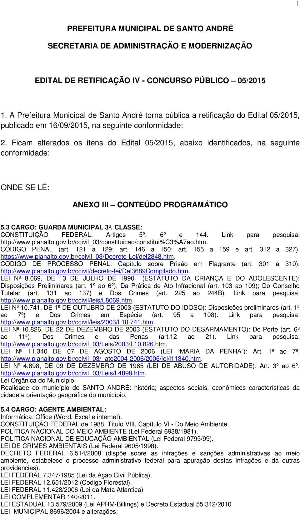 Ficam alterados os itens do Edital 05/2015, abaixo identificados, na seguinte conformidade: ONDE SE LÊ: ANEXO III CONTEÚDO PROGRAMÁTICO 5.3 CARGO: GUARDA MUNICIPAL 3ª.