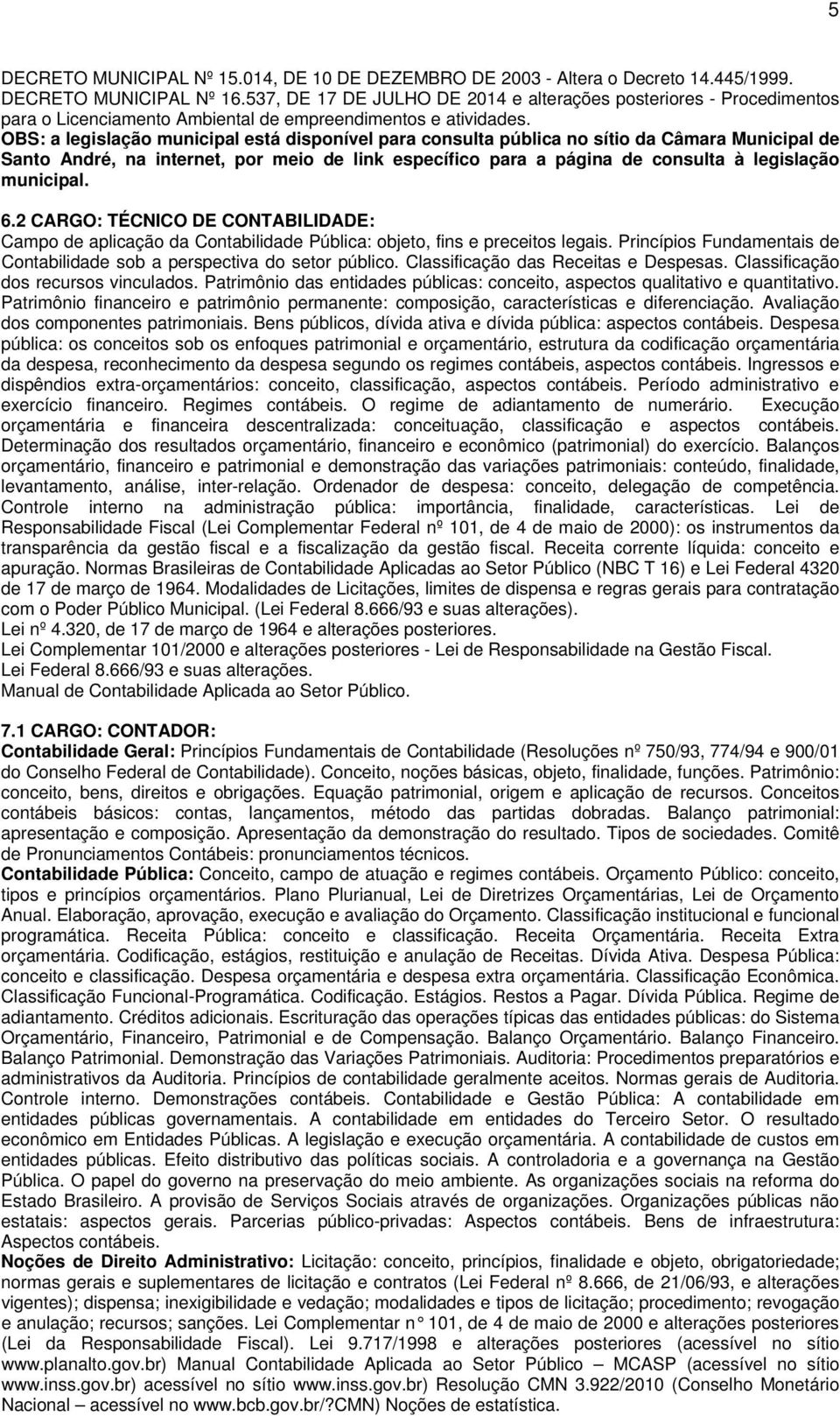 OBS: a legislação municipal está disponível para consulta pública no sítio da Câmara Municipal de Santo André, na internet, por meio de link específico para a página de consulta à legislação