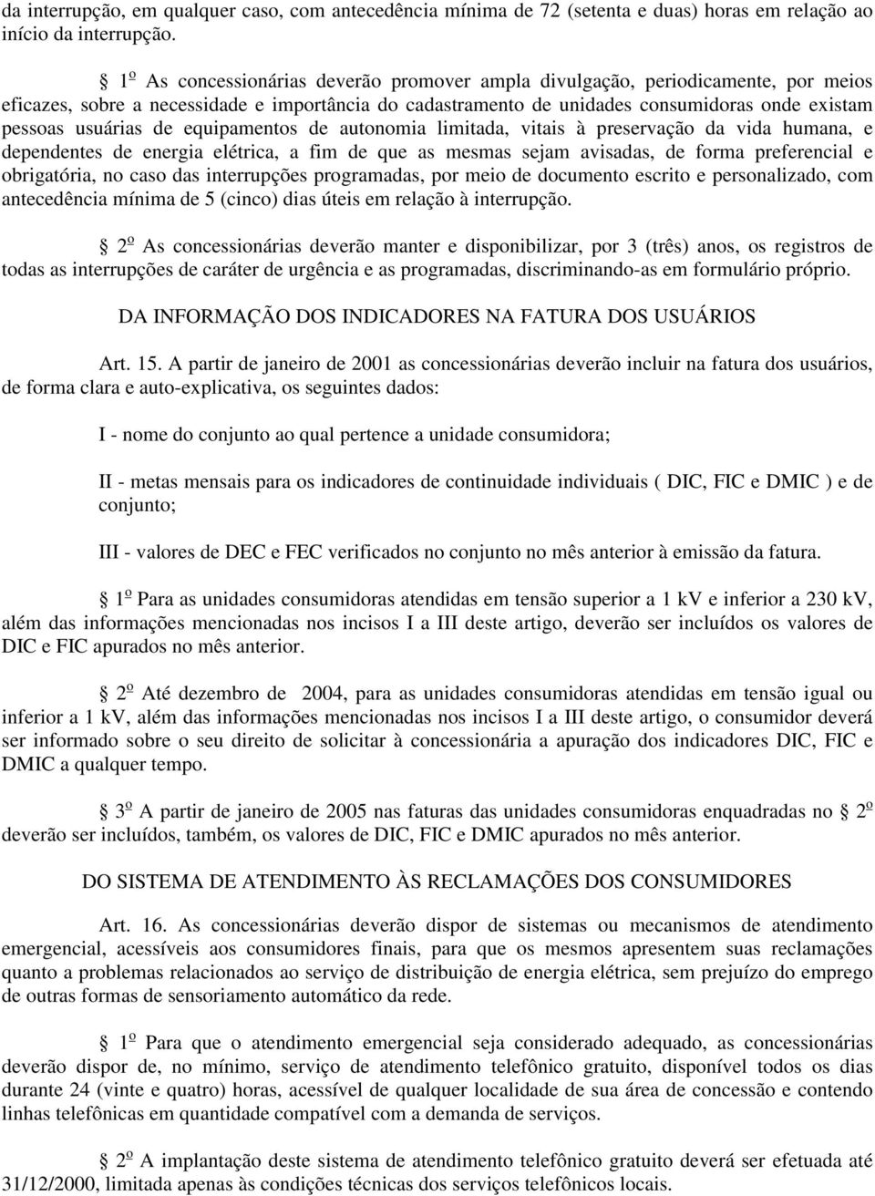 de equipamentos de autonomia limitada, vitais à preservação da vida humana, e dependentes de energia elétrica, a fim de que as mesmas sejam avisadas, de forma preferencial e obrigatória, no caso das