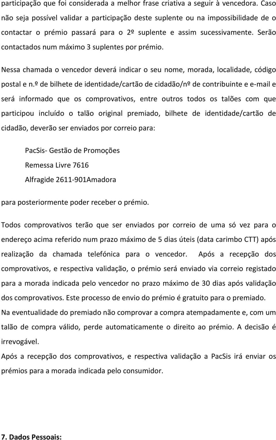 Serão contactados num máximo 3 suplentes por prémio. Nessa chamada o vencedor deverá indicar o seu nome, morada, localidade, código postal e n.