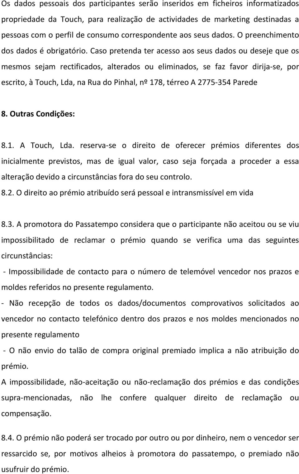 Caso pretenda ter acesso aos seus dados ou deseje que os mesmos sejam rectificados, alterados ou eliminados, se faz favor dirija- se, por escrito, à Touch, Lda, na Rua do Pinhal, nº 178, térreo A