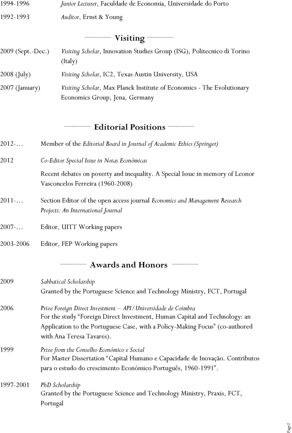 of Economics - The Evolutionary Economics Group, Jena, Germany Editorial Positions 2012- Member of the Editorial Board in Journal of Academic Ethics (Springer) 2012 Co-Editor Special Issue in Notas