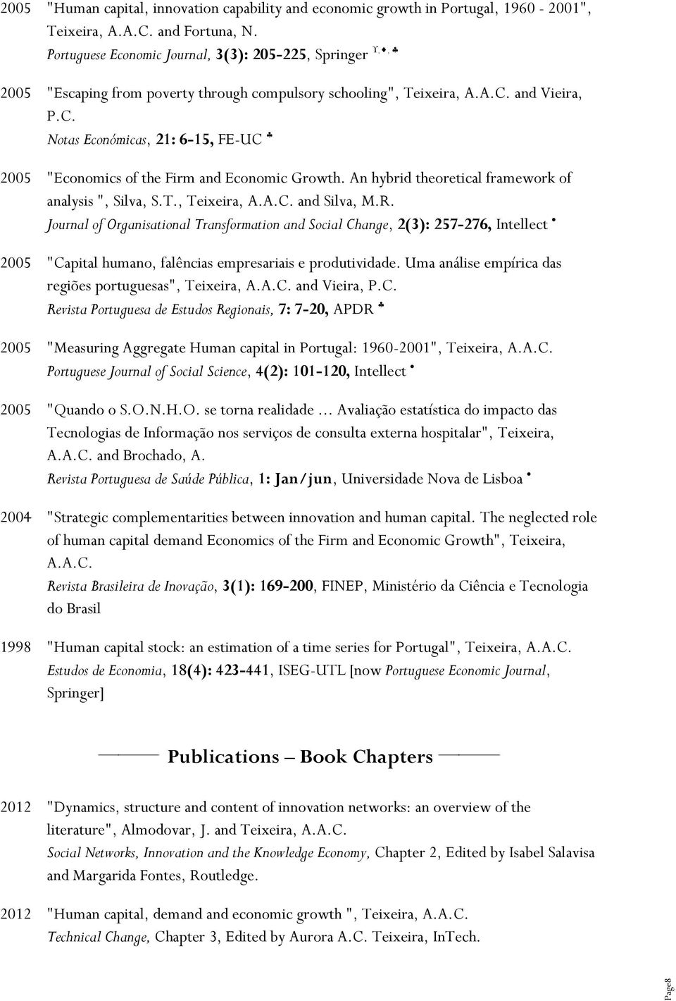 and Vieira, P.C. Notas Económicas, 21: 6-15, FE-UC 2005 "Economics of the Firm and Economic Growth. An hybrid theoretical framework of analysis ", Silva, S.T., Teixeira, A.A.C. and Silva, M.R.