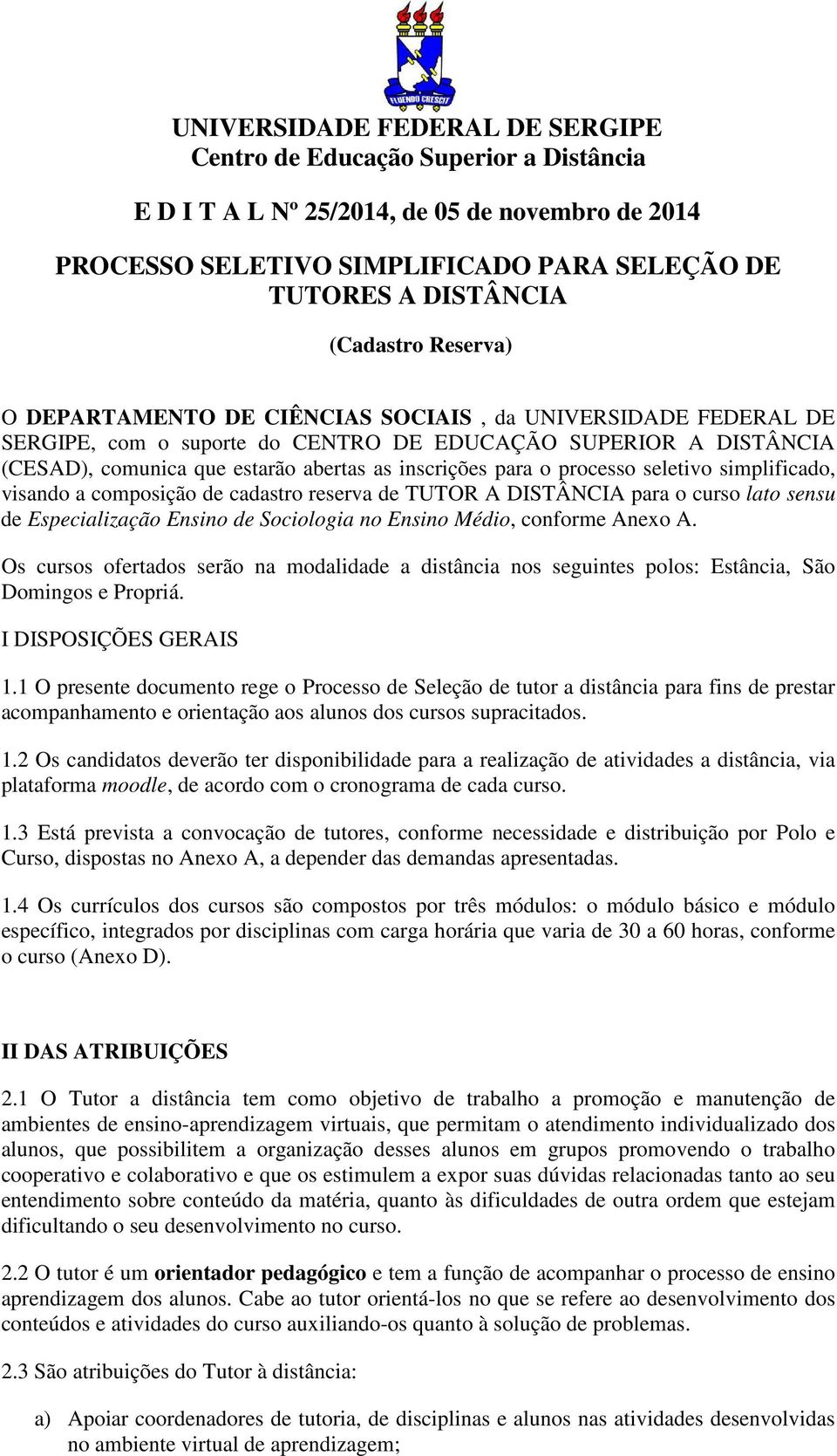 processo seletivo simplificado, visando a composição de cadastro reserva de TUTOR A DISTÂNCIA para o curso lato sensu de Especialização Ensino de Sociologia no Ensino Médio, conforme Anexo A.