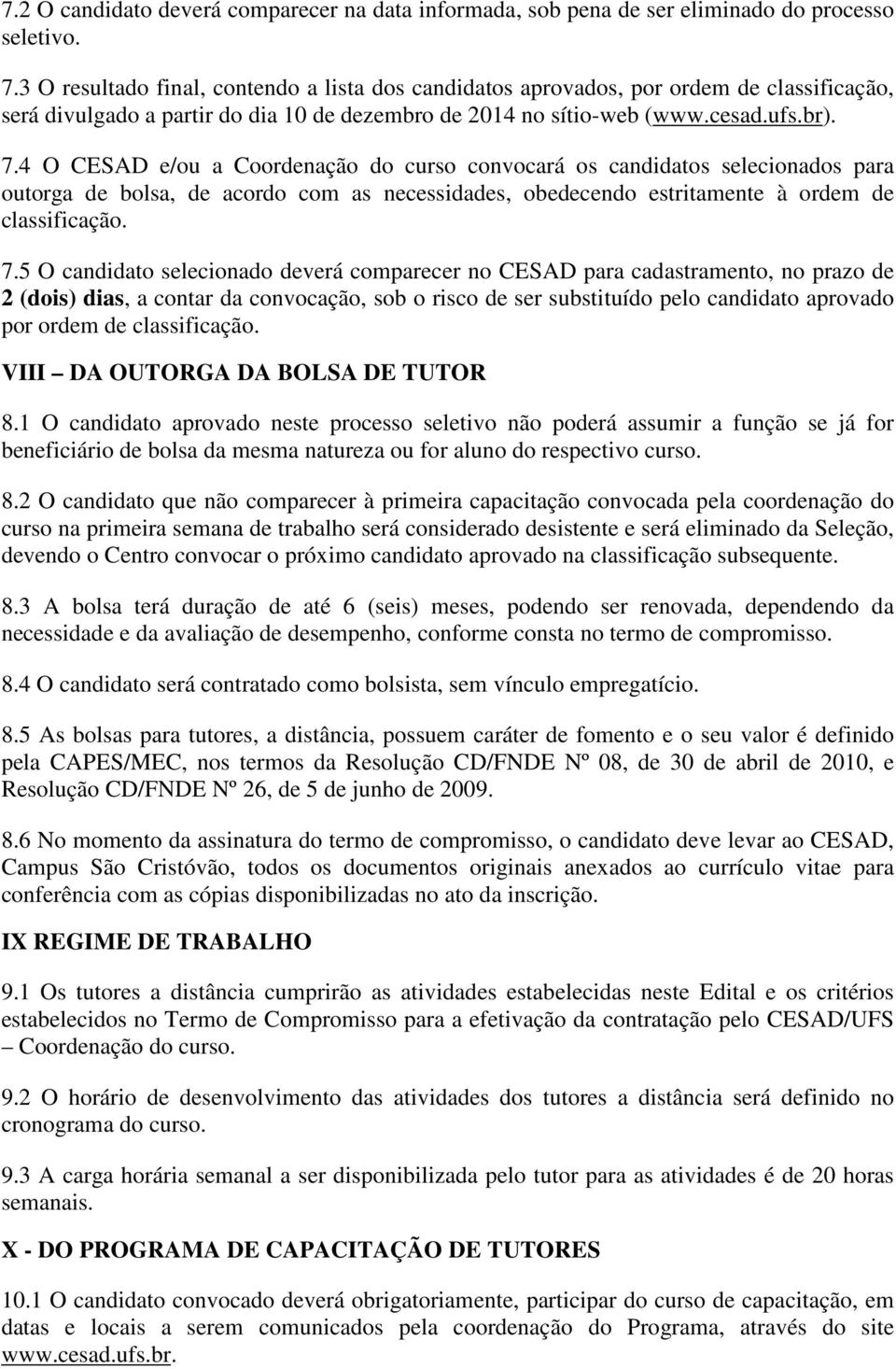 4 O CESAD e/ou a Coordenação do curso convocará os candidatos selecionados para outorga de bolsa, de acordo com as necessidades, obedecendo estritamente à ordem de classificação. 7.