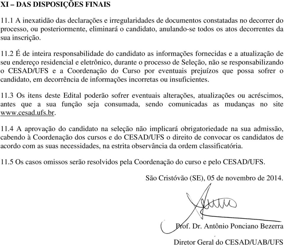 11.2 É de inteira responsabilidade do candidato as informações fornecidas e a atualização de seu endereço residencial e eletrônico, durante o processo de Seleção, não se responsabilizando o CESAD/UFS